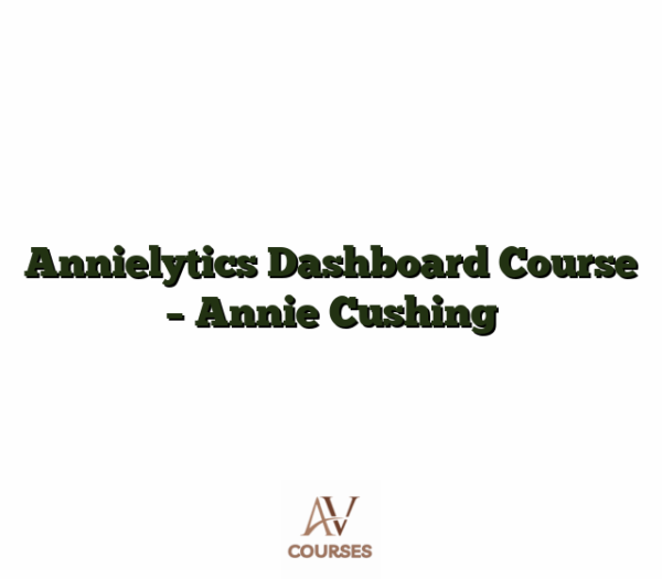 Annielytics Dashboard Course - Annie Cushing