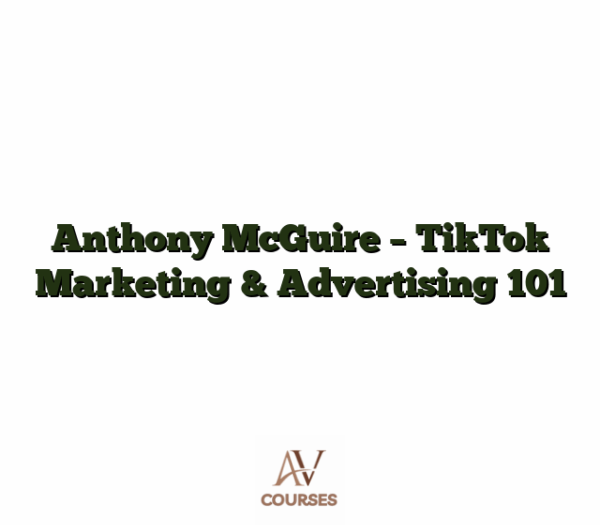 Anthony McGuire - TikTok Marketing & Advertising 101