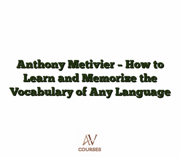 Anthony Metivier - How to Learn and Memorize the Vocabulary of Any Language