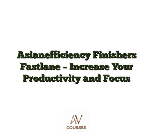 Asianefficiency Finishers Fastlane - Increase Your Productivity and Focus