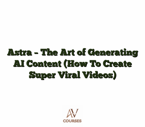 Astra - The Art of Generating AI Content (How To Create Super Viral Videos)