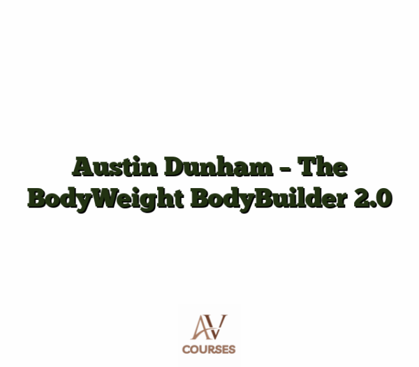Austin Dunham - The BodyWeight BodyBuilder 2.0