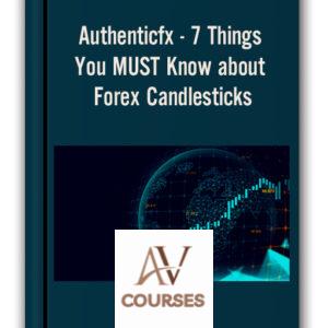 Authenticfx – 7 Things You MUST Know about Forex Candlesticks