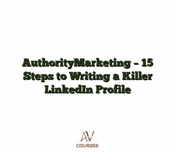 AuthorityMarketing - 15 Steps to Writing a Killer LinkedIn Profile
