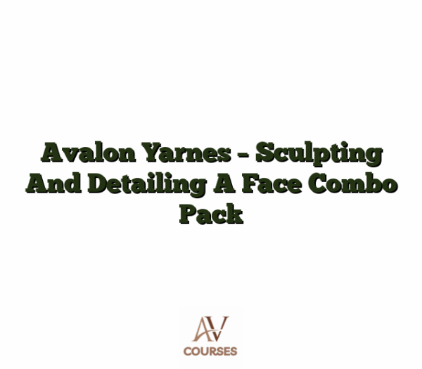 Avalon Yarnes - Sculpting And Detailing A Face Combo Pack