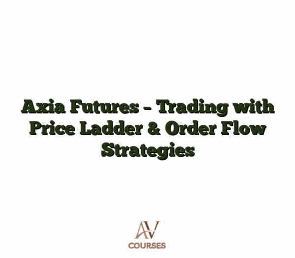 Axia Futures - Trading with Price Ladder & Order Flow Strategies