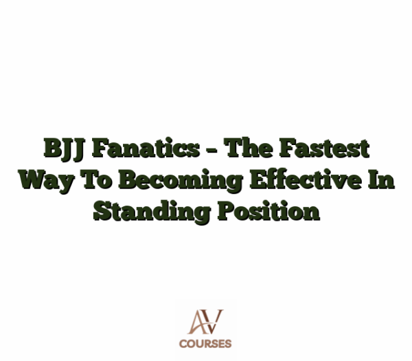 BJJ Fanatics - The Fastest Way To Becoming Effective In Standing Position