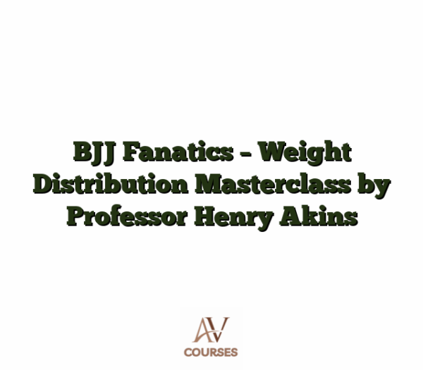 BJJ Fanatics - Weight Distribution Masterclass by Professor Henry Akins