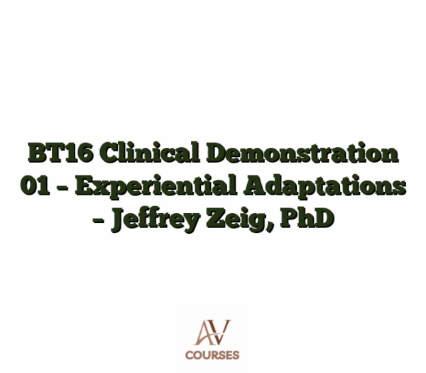 BT16 Clinical Demonstration 01 - Experiential Adaptations - Jeffrey Zeig, PhD