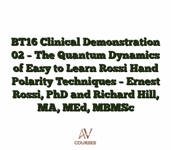 BT16 Clinical Demonstration 02 - The Quantum Dynamics of Easy to Learn Rossi Hand Polarity Techniques - Ernest Rossi, PhD and Richard Hill, MA, MEd, MBMSc