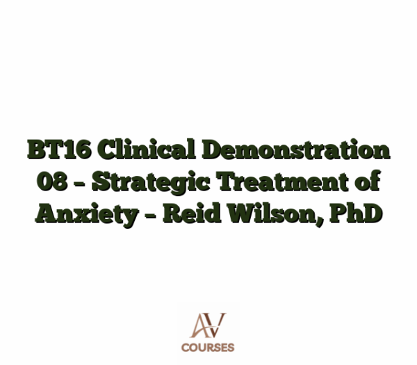BT16 Clinical Demonstration 08 - Strategic Treatment of Anxiety - Reid Wilson, PhD
