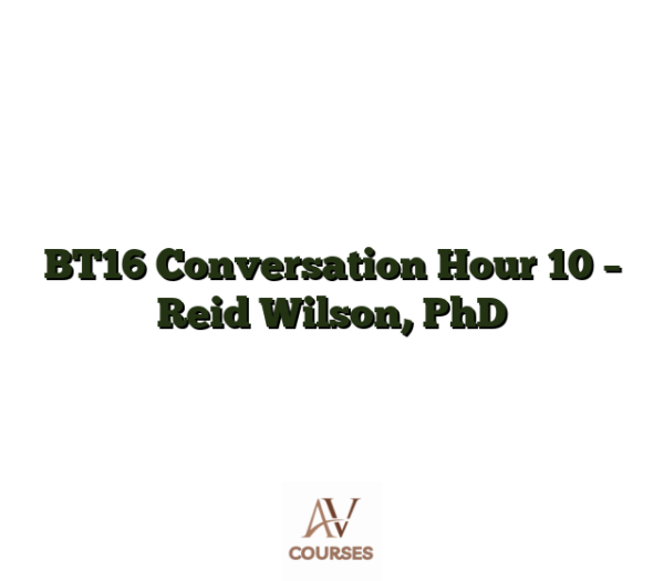 BT16 Conversation Hour 10 - Reid Wilson, PhD