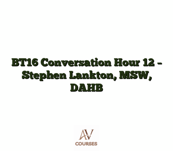 BT16 Conversation Hour 12 - Stephen Lankton, MSW, DAHB