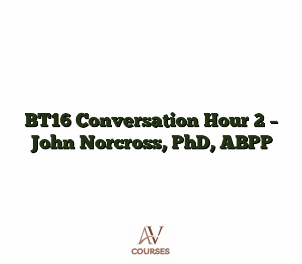 BT16 Conversation Hour 2 - John Norcross, PhD, ABPP