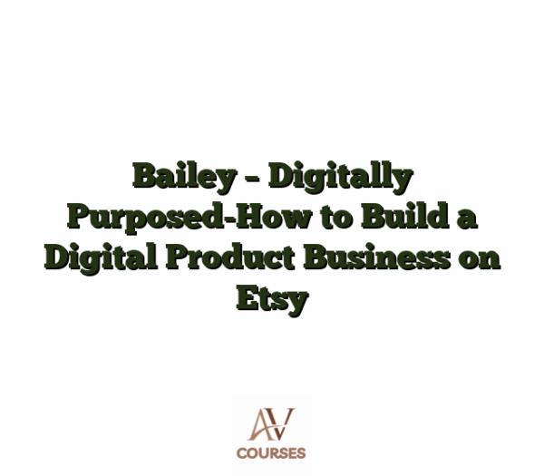 Bailey - Digitally Purposed-How to Build a Digital Product Business on Etsy