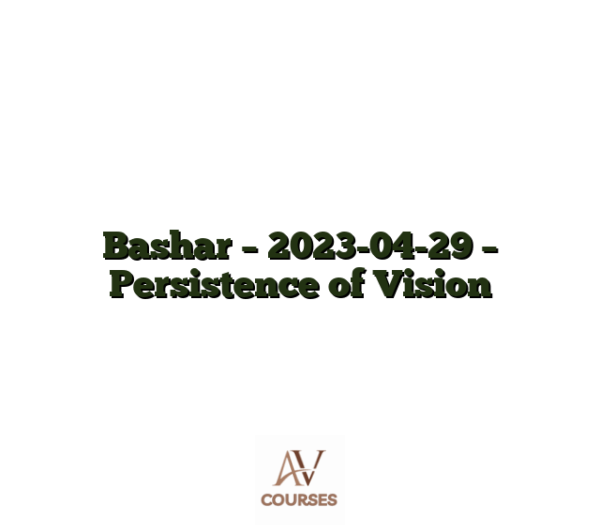 Bashar - 2023-04-29 - Persistence of Vision