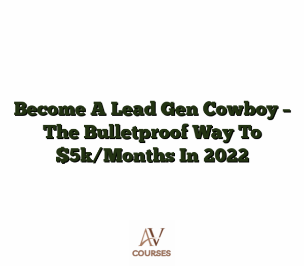 Become A Lead Gen Cowboy - The Bulletproof Way To $5k/Months In 2022