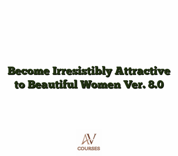 Become Irresistibly Attractive to Beautiful Women Ver. 8.0