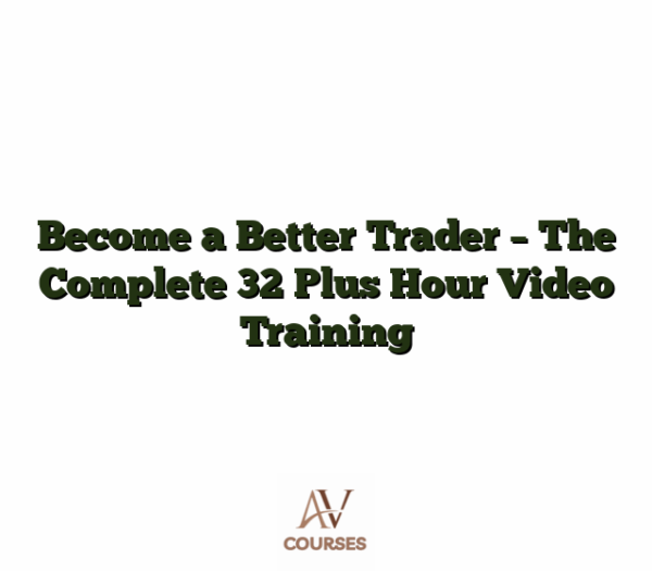 Become a Better Trader - The Complete 32 Plus Hour Video Training