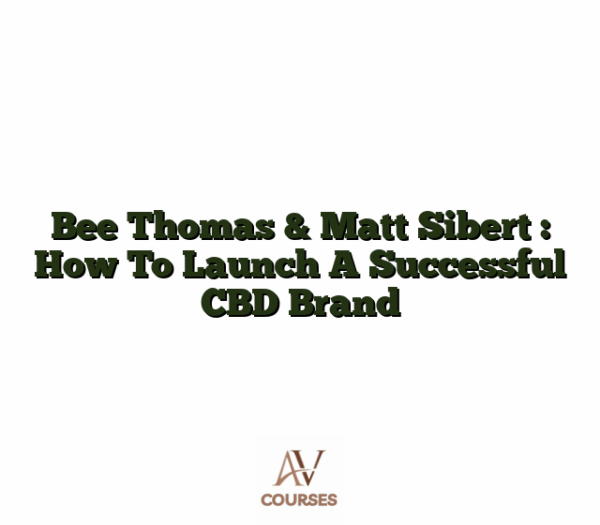 Bee Thomas & Matt Sibert : How To Launch A Successful CBD Brand