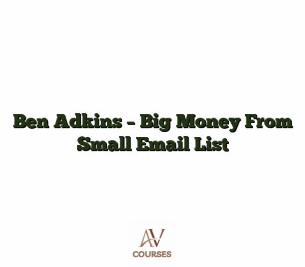 Ben Adkins - Big Money From Small Email List