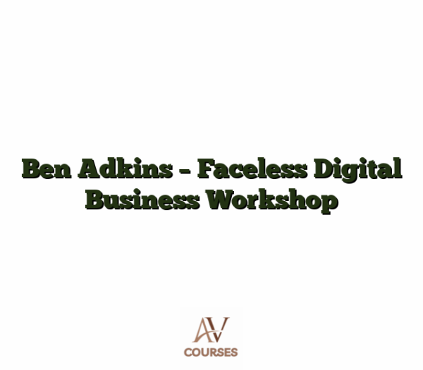Ben Adkins - Faceless Digital Business Workshop