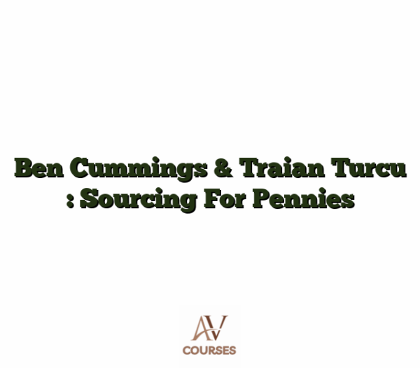 Ben Cummings & Traian Turcu : Sourcing For Pennies