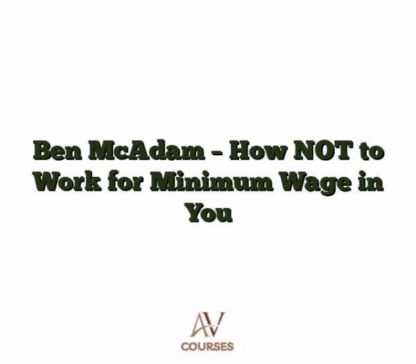 Ben McAdam - How NOT to Work for Minimum Wage in You