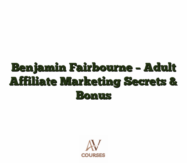 Benjamin Fairbourne - Adult Affiliate Marketing Secrets & Bonus