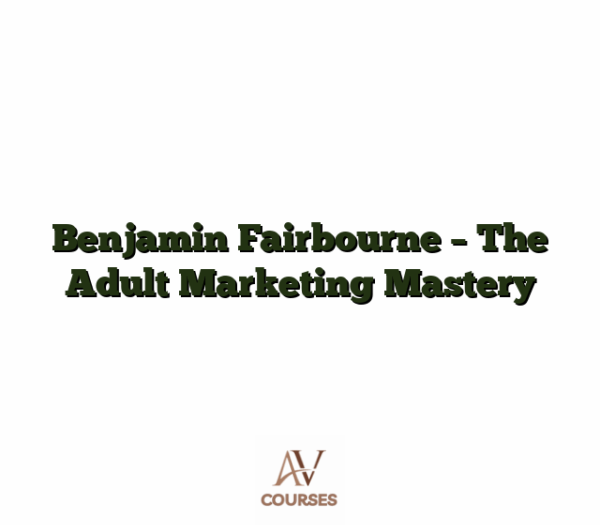 Benjamin Fairbourne - The Adult Marketing Mastery