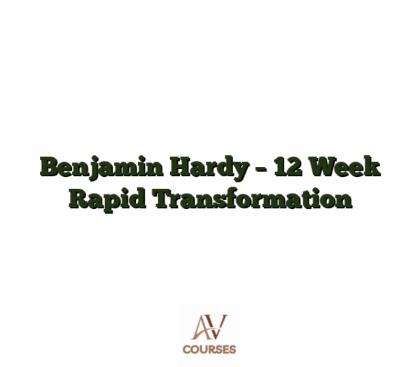 Benjamin Hardy - 12 Week Rapid Transformation