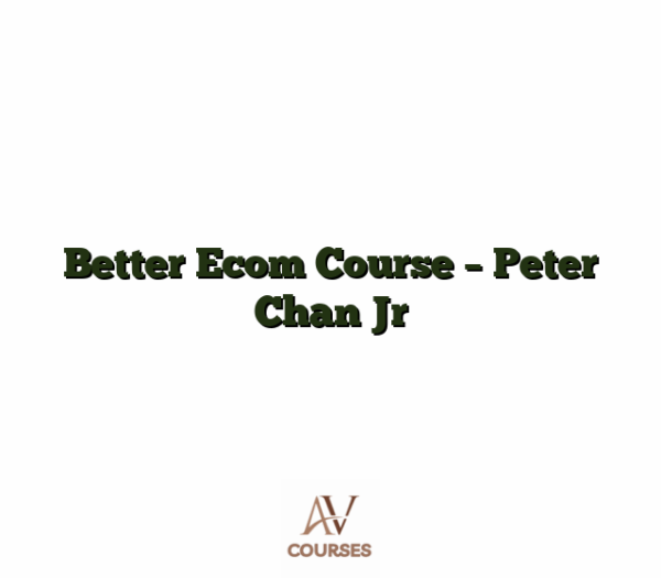 Better Ecom Course - Peter Chan Jr