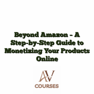Beyond Amazon - A Step-by-Step Guide to Monetizing Your Products Online