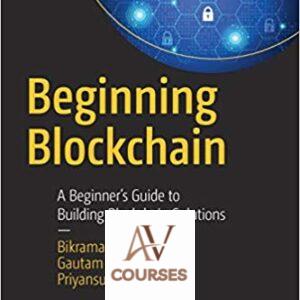 Beginning Blockchain: A Beginner’s Guide to Building Blockchain Solutions