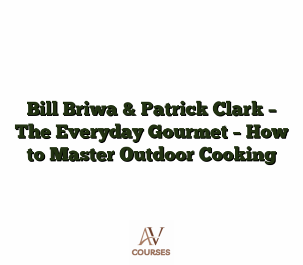 Bill Briwa & Patrick Clark - The Everyday Gourmet - How to Master Outdoor Cooking