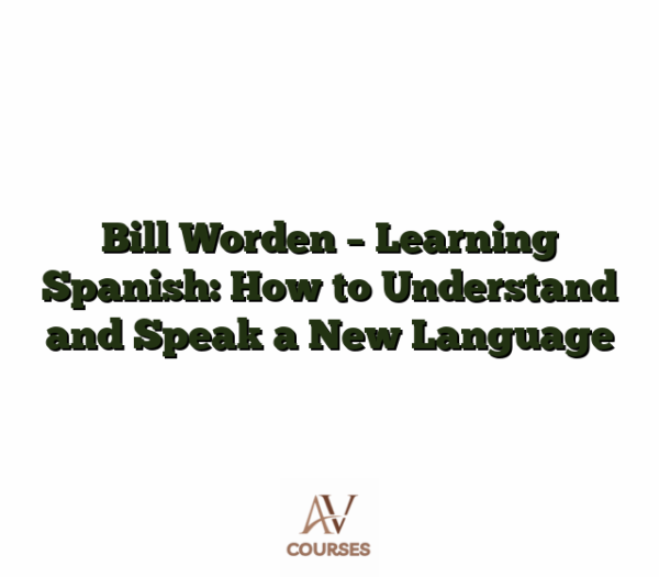 Bill Worden - Learning Spanish: How to Understand and Speak a New Language