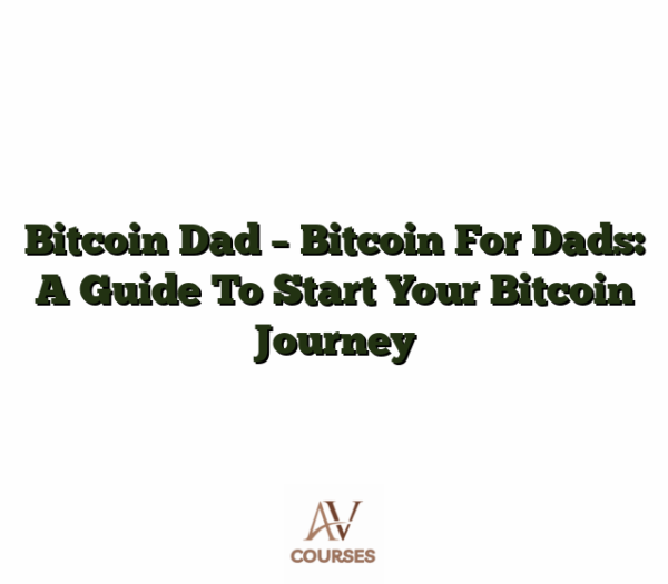 Bitcoin Dad - Bitcoin For Dads: A Guide To Start Your Bitcoin Journey