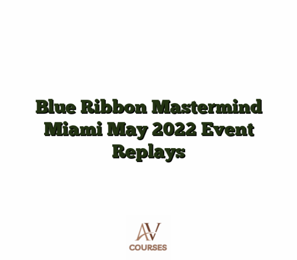 Blue Ribbon Mastermind Miami May 2022 Event Replays