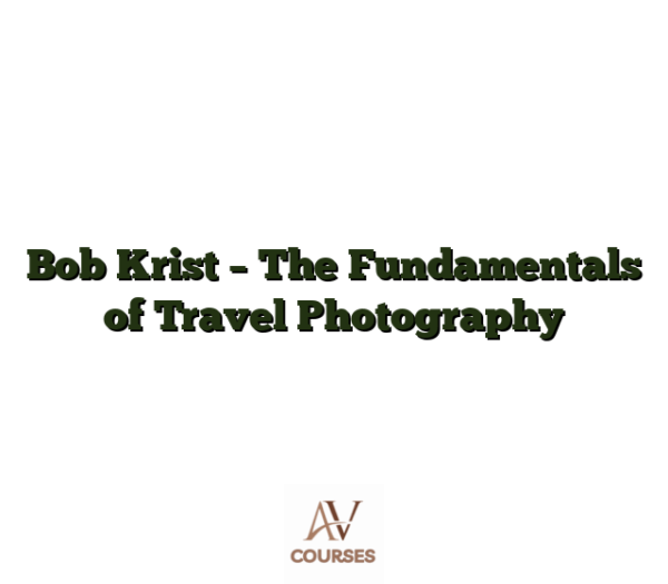 Bob Krist - The Fundamentals of Travel Photography