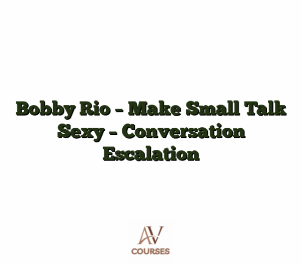 Bobby Rio - Make Small Talk Sexy - Conversation Escalation