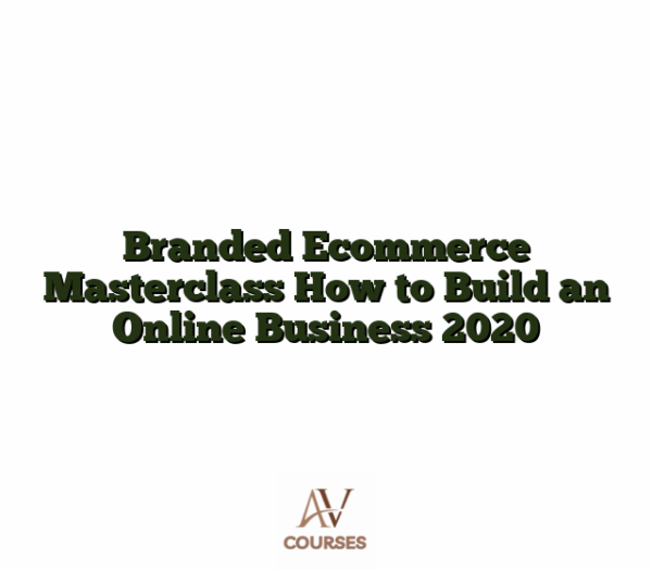 Branded Ecommerce Masterclass How to Build an Online Business 2020
