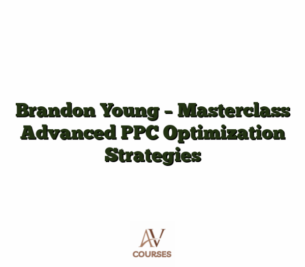 Brandon Young - Masterclass Advanced PPC Optimization Strategies