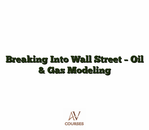 Breaking Into Wall Street - Oil & Gas Modeling