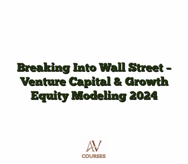 Breaking Into Wall Street - Venture Capital & Growth Equity Modeling 2024