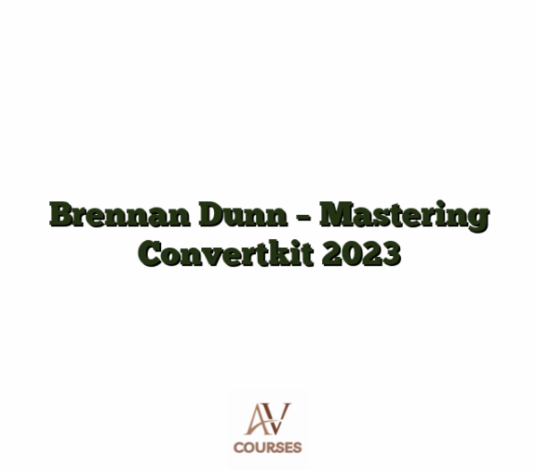 Brennan Dunn - Mastering Convertkit 2023
