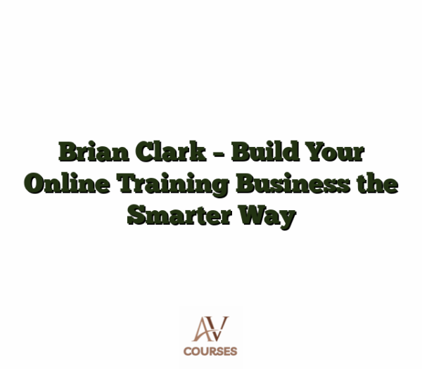 Brian Clark - Build Your Online Training Business the Smarter Way