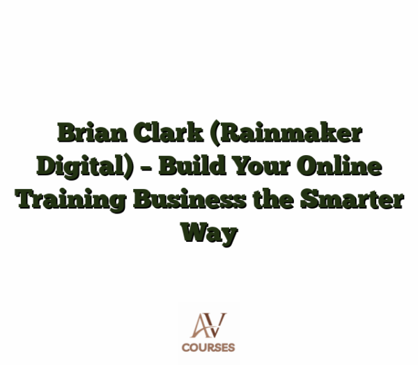 Brian Clark (Rainmaker Digital) - Build Your Online Training Business the Smarter Way