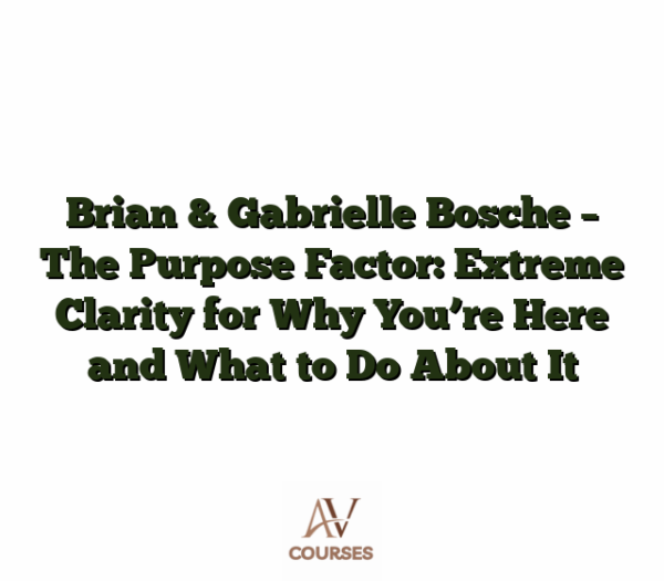 Brian & Gabrielle Bosche - The Purpose Factor: Extreme Clarity for Why You’re Here and What to Do About It