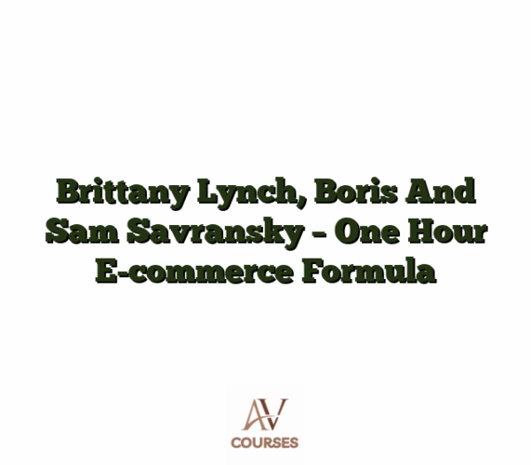 Brittany Lynch, Boris And Sam Savransky - One Hour E-commerce Formula