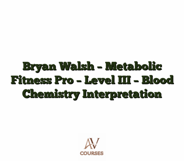 Bryan Walsh - Metabolic Fitness Pro - Level III - Blood Chemistry Interpretation